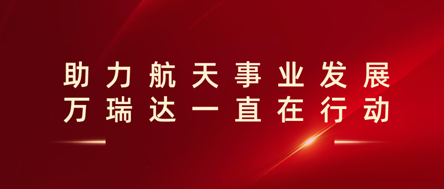 助力航天事业发展,万瑞达一直在行动!